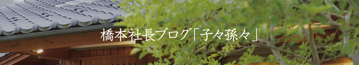 橋本社長ブログ「子々孫々」