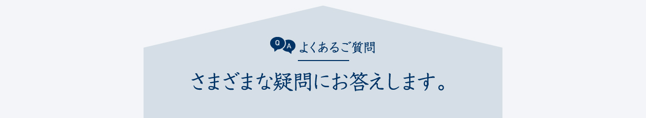 よくあるご質問 さまざまな疑問にお答えします。