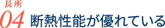 長所04 断熱性能が優れている